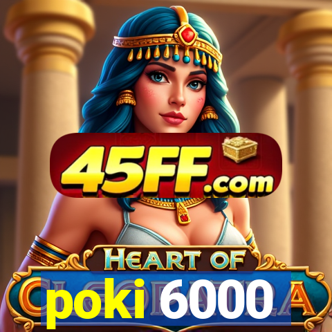 poki 6000